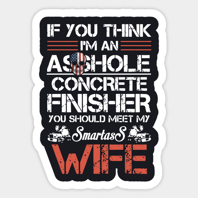 If U Think I Am An Asshole Concrete Finisher Mother Sticker by dieukieu81